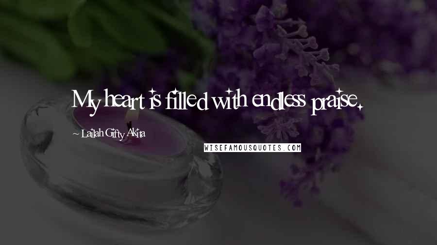 Lailah Gifty Akita Quotes: My heart is filled with endless praise.