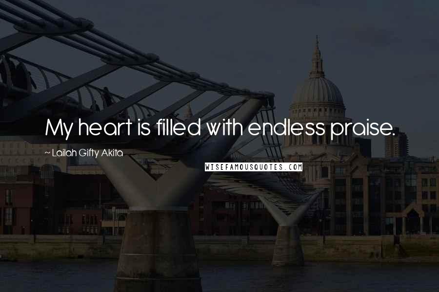 Lailah Gifty Akita Quotes: My heart is filled with endless praise.