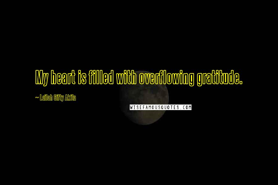 Lailah Gifty Akita Quotes: My heart is filled with overflowing gratitude.