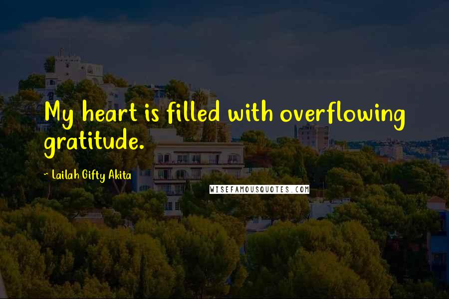 Lailah Gifty Akita Quotes: My heart is filled with overflowing gratitude.