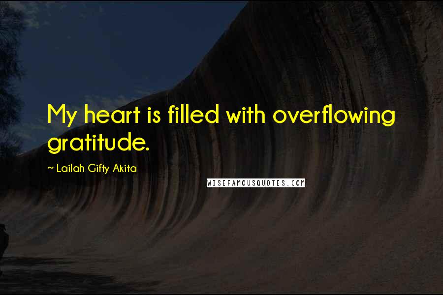 Lailah Gifty Akita Quotes: My heart is filled with overflowing gratitude.