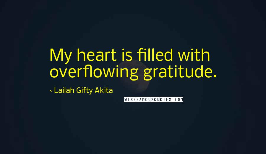 Lailah Gifty Akita Quotes: My heart is filled with overflowing gratitude.