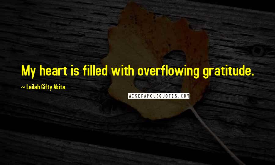 Lailah Gifty Akita Quotes: My heart is filled with overflowing gratitude.