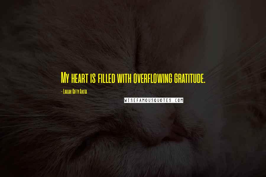 Lailah Gifty Akita Quotes: My heart is filled with overflowing gratitude.