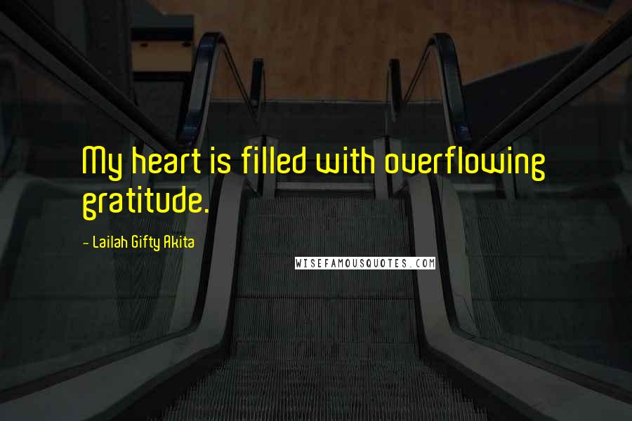 Lailah Gifty Akita Quotes: My heart is filled with overflowing gratitude.