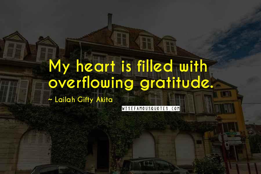 Lailah Gifty Akita Quotes: My heart is filled with overflowing gratitude.