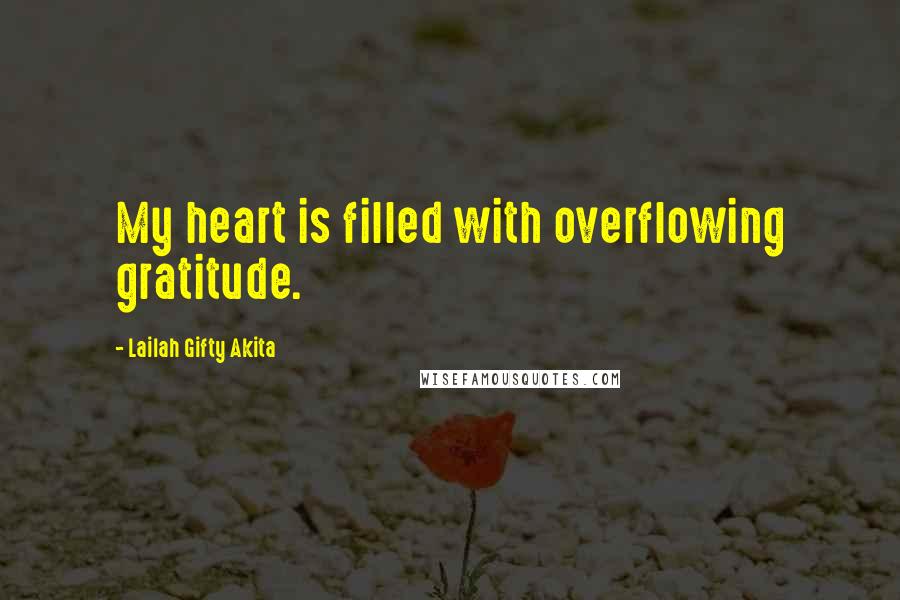 Lailah Gifty Akita Quotes: My heart is filled with overflowing gratitude.