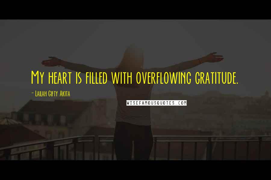 Lailah Gifty Akita Quotes: My heart is filled with overflowing gratitude.