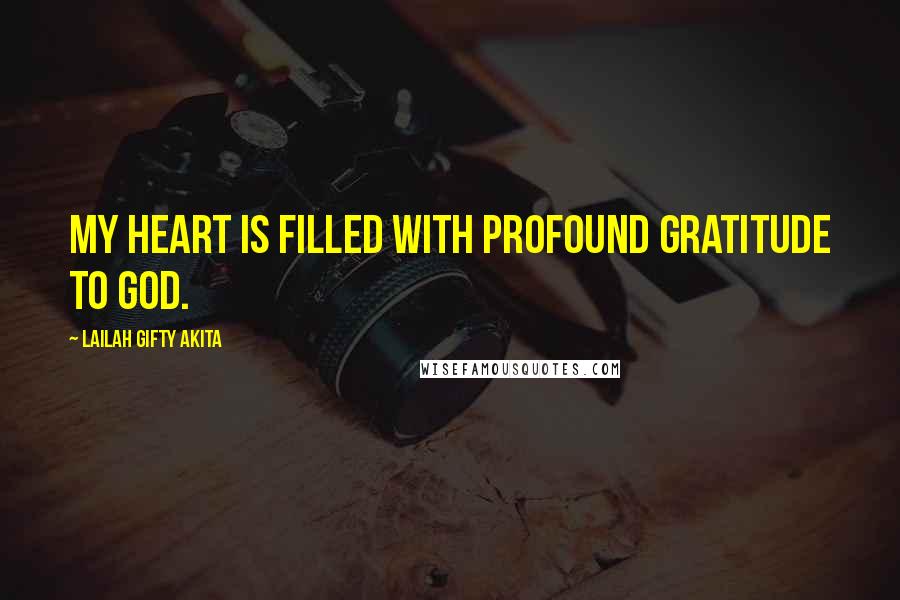 Lailah Gifty Akita Quotes: My heart is filled with profound gratitude to God.