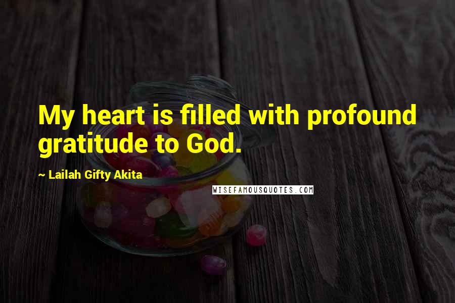 Lailah Gifty Akita Quotes: My heart is filled with profound gratitude to God.