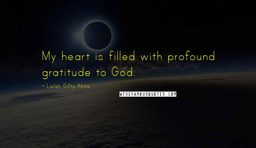 Lailah Gifty Akita Quotes: My heart is filled with profound gratitude to God.