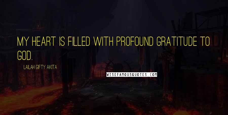 Lailah Gifty Akita Quotes: My heart is filled with profound gratitude to God.