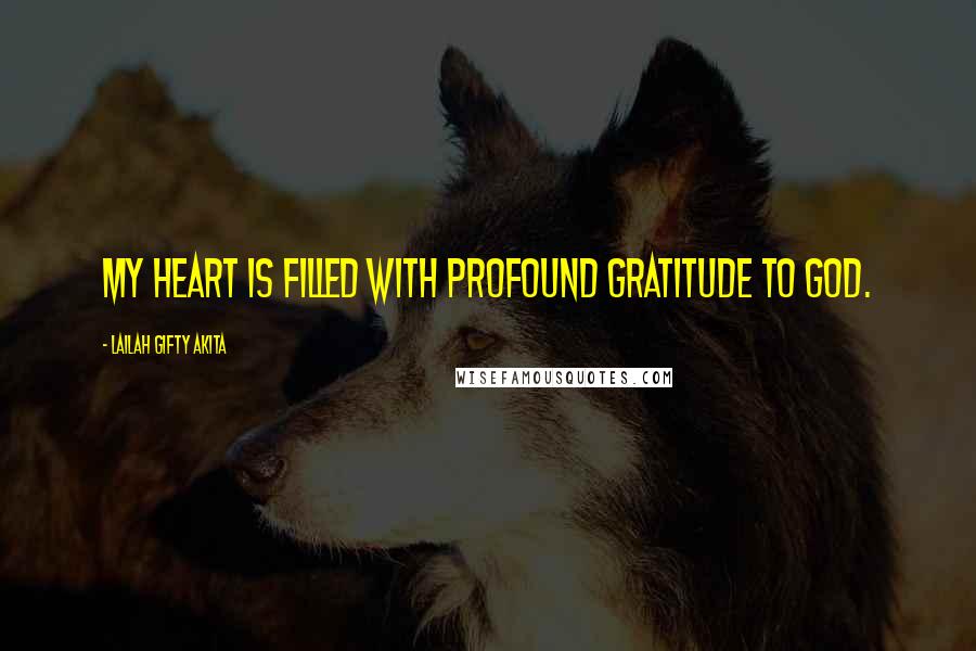 Lailah Gifty Akita Quotes: My heart is filled with profound gratitude to God.