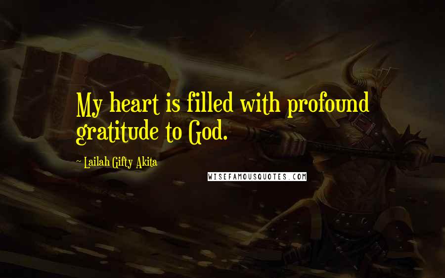 Lailah Gifty Akita Quotes: My heart is filled with profound gratitude to God.