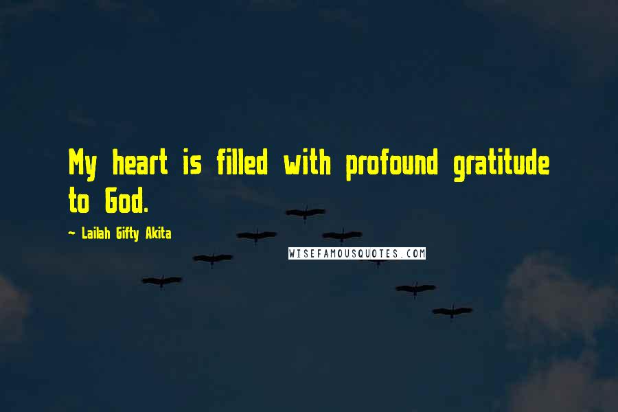 Lailah Gifty Akita Quotes: My heart is filled with profound gratitude to God.