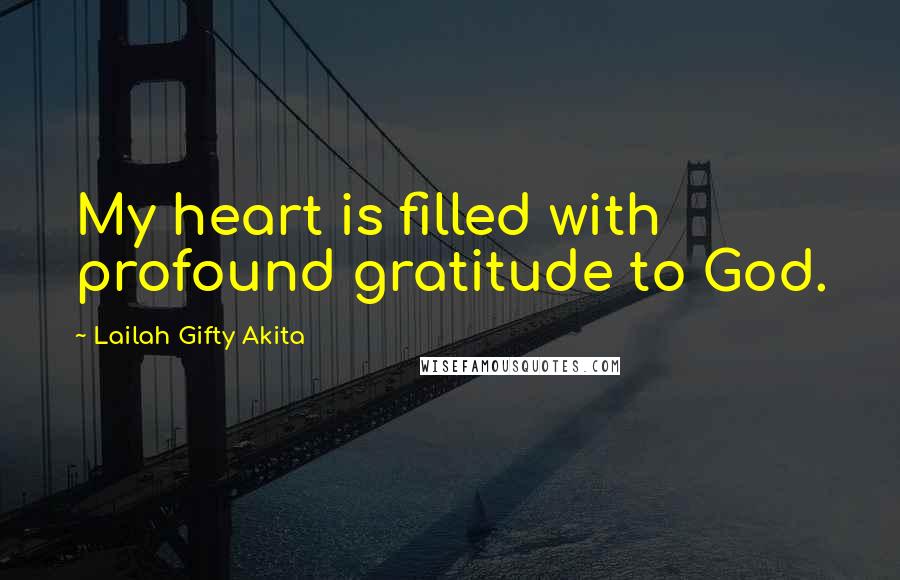 Lailah Gifty Akita Quotes: My heart is filled with profound gratitude to God.