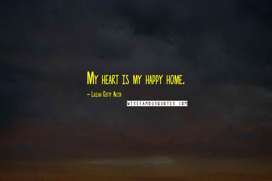 Lailah Gifty Akita Quotes: My heart is my happy home.