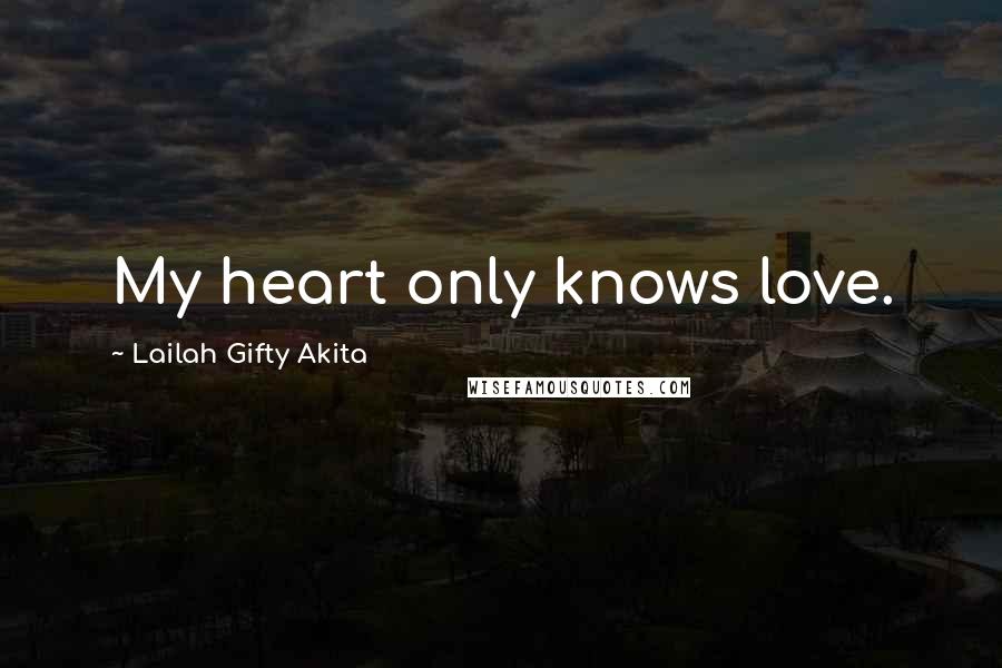 Lailah Gifty Akita Quotes: My heart only knows love.