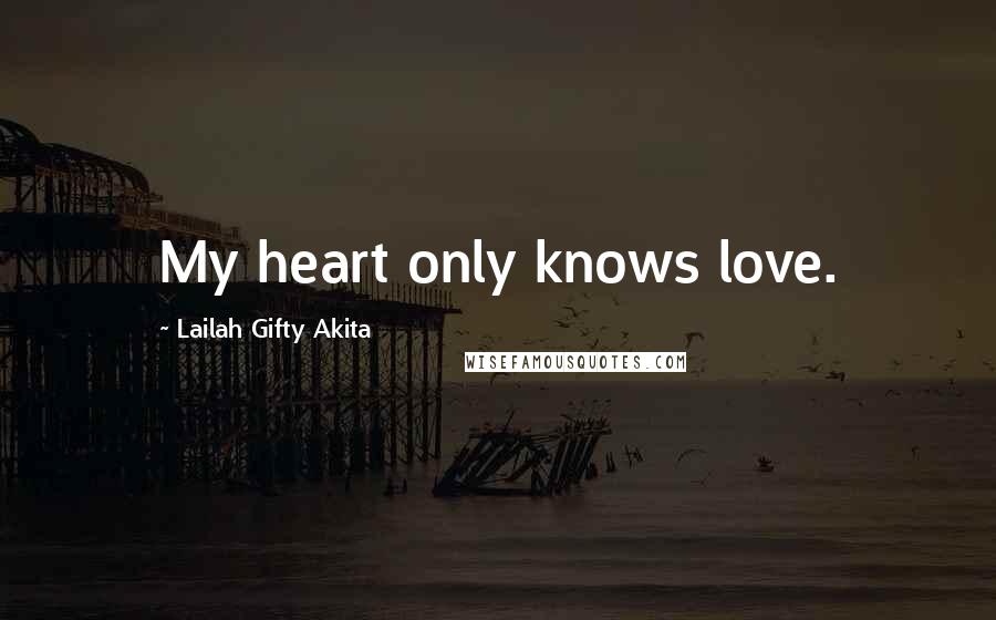 Lailah Gifty Akita Quotes: My heart only knows love.