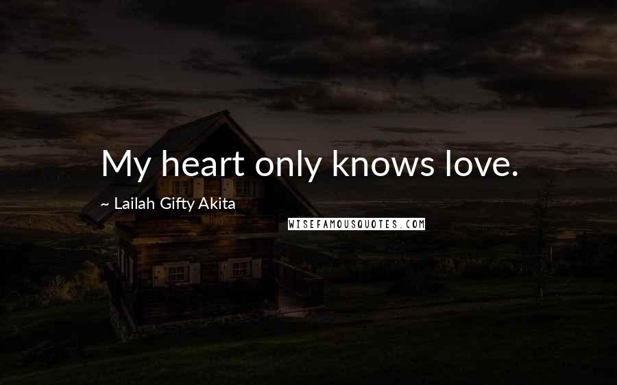 Lailah Gifty Akita Quotes: My heart only knows love.