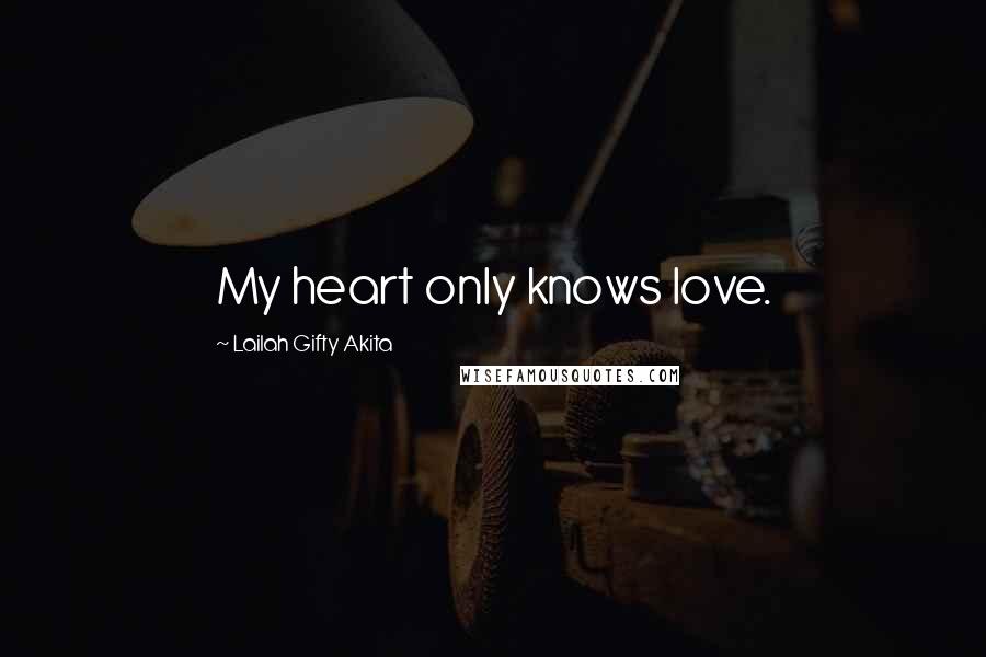 Lailah Gifty Akita Quotes: My heart only knows love.