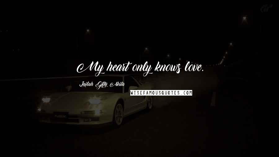 Lailah Gifty Akita Quotes: My heart only knows love.