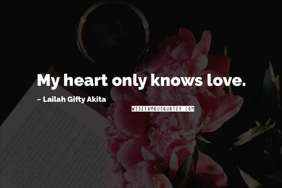 Lailah Gifty Akita Quotes: My heart only knows love.