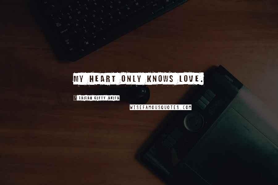 Lailah Gifty Akita Quotes: My heart only knows love.