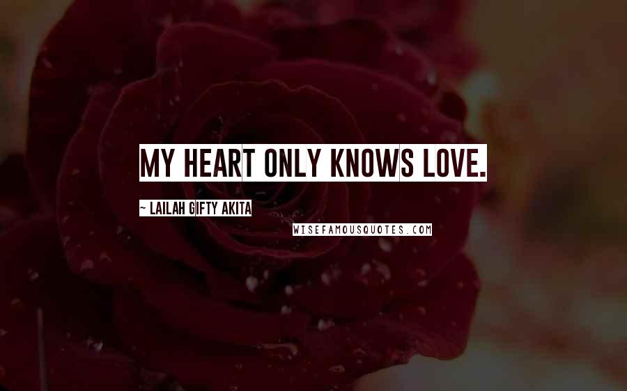 Lailah Gifty Akita Quotes: My heart only knows love.