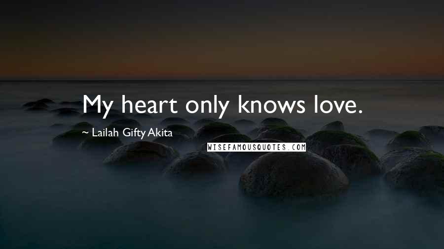 Lailah Gifty Akita Quotes: My heart only knows love.