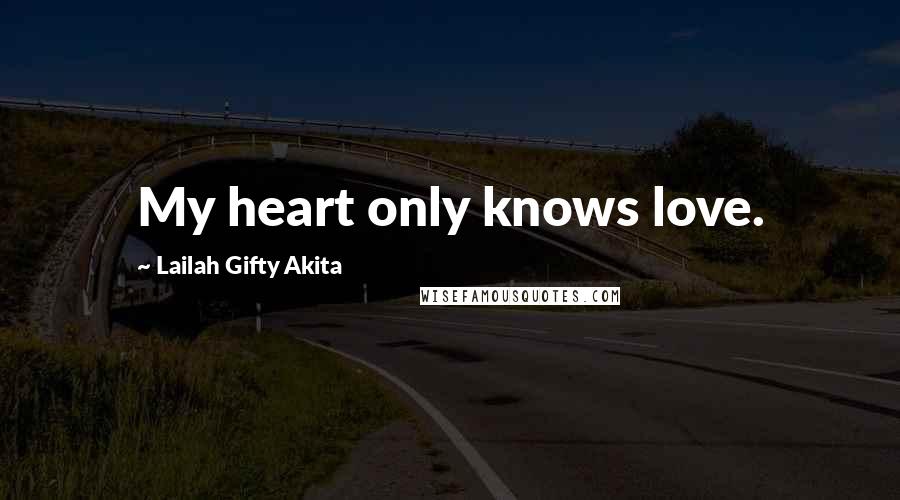 Lailah Gifty Akita Quotes: My heart only knows love.