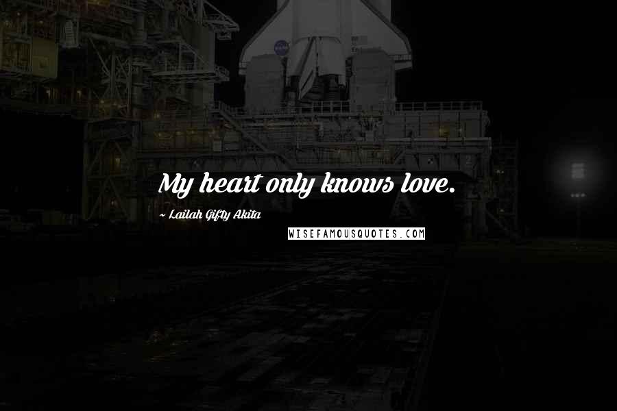 Lailah Gifty Akita Quotes: My heart only knows love.