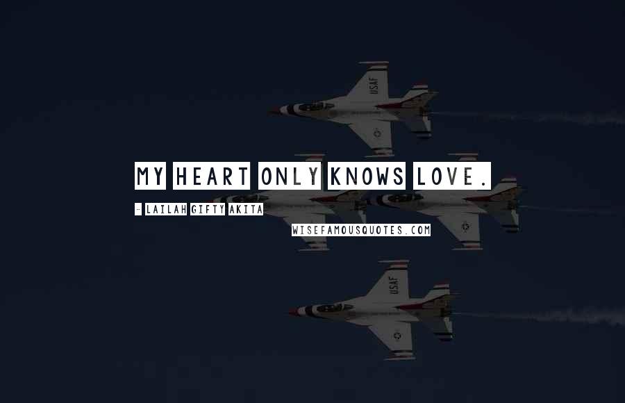 Lailah Gifty Akita Quotes: My heart only knows love.