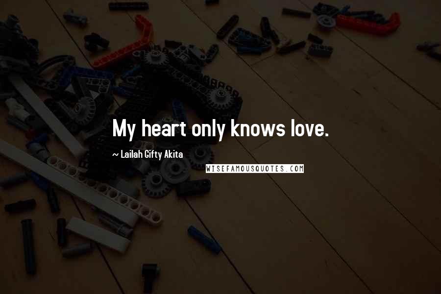 Lailah Gifty Akita Quotes: My heart only knows love.