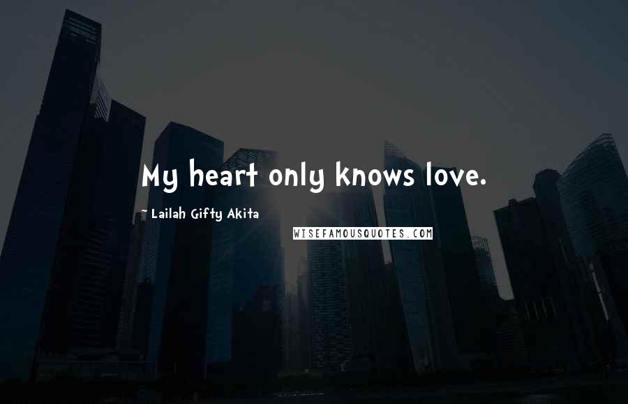 Lailah Gifty Akita Quotes: My heart only knows love.