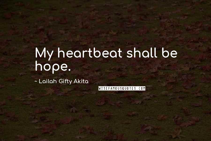 Lailah Gifty Akita Quotes: My heartbeat shall be hope.