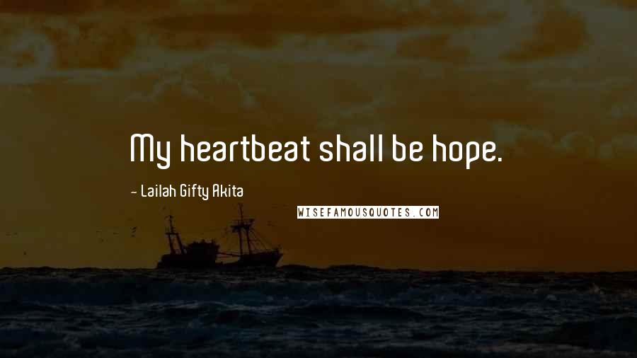 Lailah Gifty Akita Quotes: My heartbeat shall be hope.