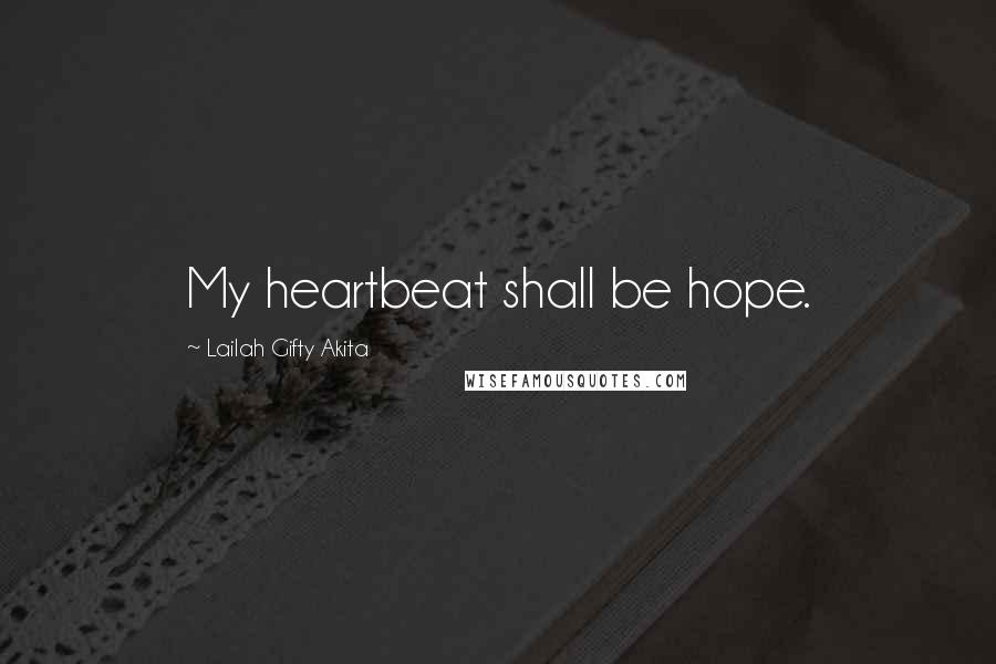 Lailah Gifty Akita Quotes: My heartbeat shall be hope.