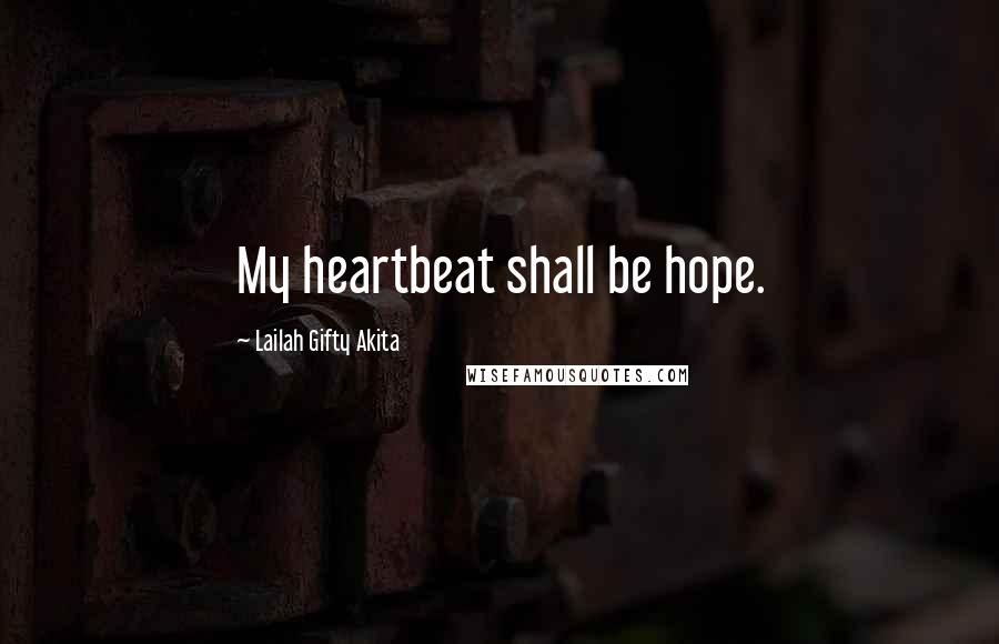 Lailah Gifty Akita Quotes: My heartbeat shall be hope.