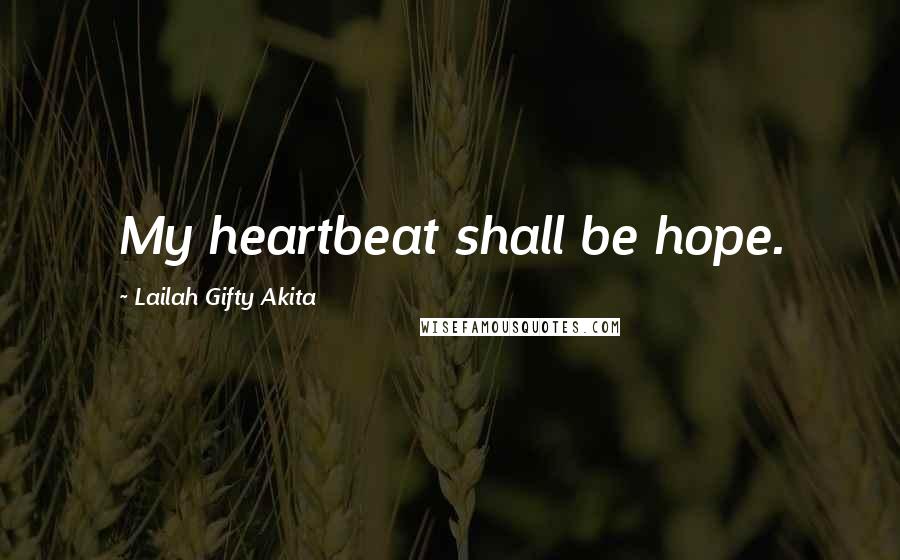 Lailah Gifty Akita Quotes: My heartbeat shall be hope.