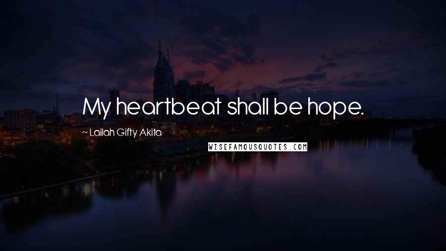 Lailah Gifty Akita Quotes: My heartbeat shall be hope.