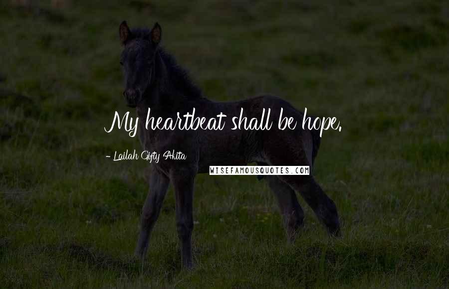 Lailah Gifty Akita Quotes: My heartbeat shall be hope.