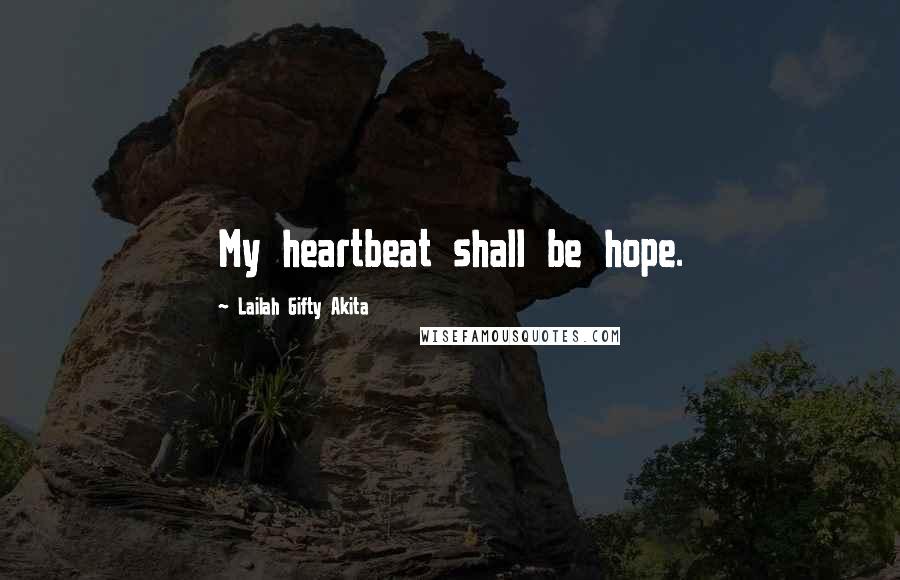 Lailah Gifty Akita Quotes: My heartbeat shall be hope.