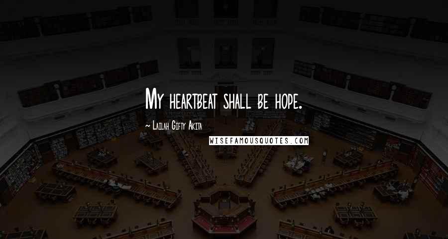 Lailah Gifty Akita Quotes: My heartbeat shall be hope.