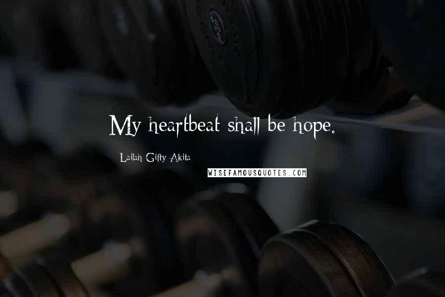 Lailah Gifty Akita Quotes: My heartbeat shall be hope.