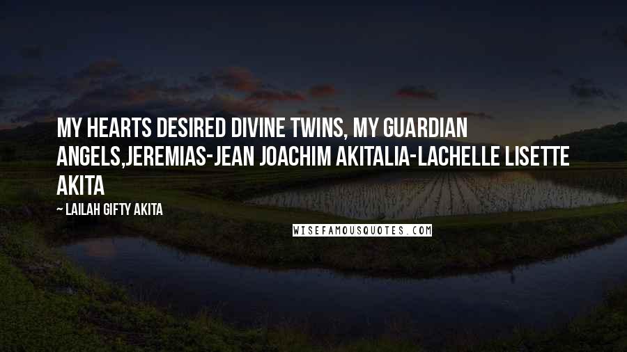 Lailah Gifty Akita Quotes: My hearts desired divine twins, My guardian angels,Jeremias-Jean Joachim AkitaLia-Lachelle Lisette Akita