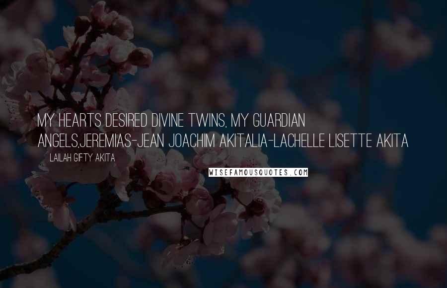 Lailah Gifty Akita Quotes: My hearts desired divine twins, My guardian angels,Jeremias-Jean Joachim AkitaLia-Lachelle Lisette Akita