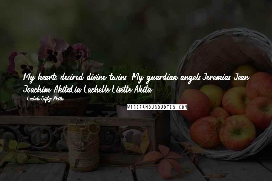 Lailah Gifty Akita Quotes: My hearts desired divine twins, My guardian angels,Jeremias-Jean Joachim AkitaLia-Lachelle Lisette Akita
