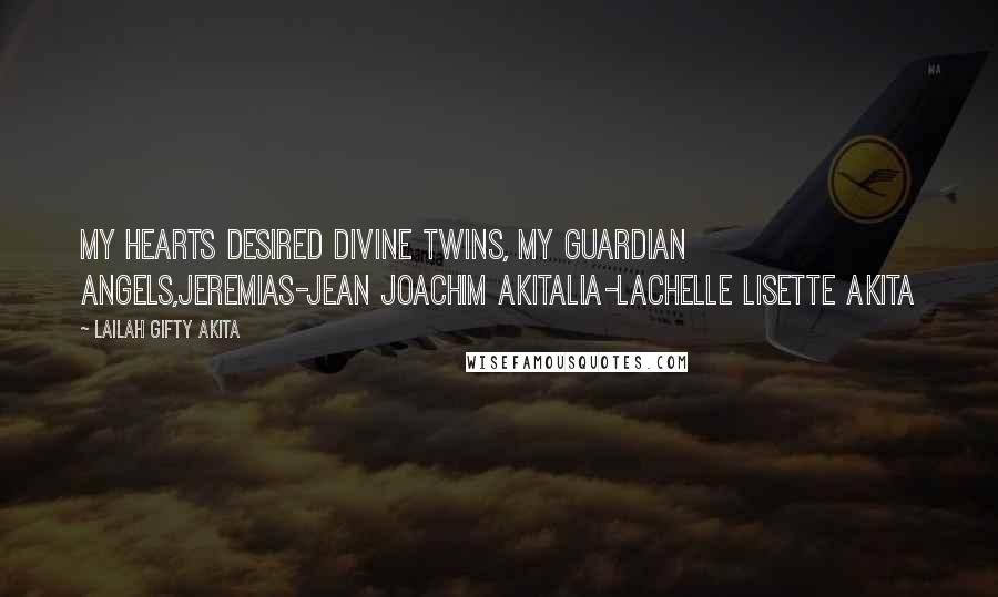 Lailah Gifty Akita Quotes: My hearts desired divine twins, My guardian angels,Jeremias-Jean Joachim AkitaLia-Lachelle Lisette Akita