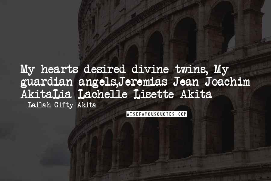 Lailah Gifty Akita Quotes: My hearts desired divine twins, My guardian angels,Jeremias-Jean Joachim AkitaLia-Lachelle Lisette Akita